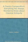 A Classics Compendium Everything You Always Wanted to Know about Classical Antiquity