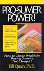 ProSumer Power How to Create Wealth by Buying Smarter Not Cheaper
