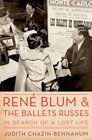 Rene Blum and The Ballets Russes In Search of a Lost Life