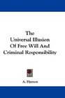 The Universal Illusion Of Free Will And Criminal Responsibility
