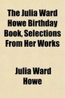The Julia Ward Howe Birthday Book Selections From Her Works