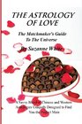 THE ASTROLOGY OF LOVE  The Matchmaker's Guide to The Universe A Savvy Blend Of Chinese and Western Astrology Designed to find you the Perfect Mate