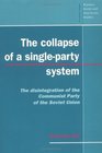 The Collapse of a SingleParty System  The Disintegration of the Communist Party of the Soviet Union