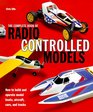 Complete Book of Radio Controlled Models How to Build and Operate Model Boats Aircraft Cars and Trucks