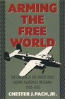 Arming the Free World The Origins of the United States Military Assistance Program 19451950