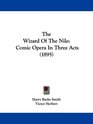 The Wizard Of The Nile Comic Opera In Three Acts