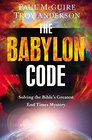 The Babylon Code Solving the Bible's Greatest End Times Mystery