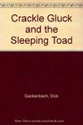 Crackle Gluck and the Sleeping Toad