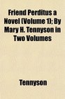 Friend Perditus a Novel  By Mary H Tennyson in Two Volumes