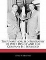 The Unauthorized Biography of Walt Disney and The Company He Founded