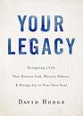 Your Legacy Designing a Life That Honors God Blesses Others and Brings Joy to Your Own Soul