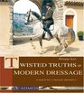Twisted Truths of Modern Dressage A Search for a Classical Alternative