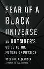 Fear of a Black Universe An Outsider's Guide to the Future of Physics