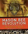 Mason Bee Revolution How the Hardest Working Bee Can Save the World  One Backyard at a Time