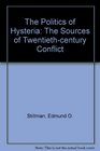 The Politics of Hysteria The Sources of TwentiethCentury Conflict