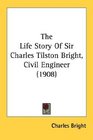 The Life Story Of Sir Charles Tilston Bright Civil Engineer