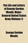 The Life and Letters of George Gordon Meade MajorGeneral United States Army
