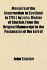 Memoirs of the Insurrection in Scotland in 1715  by John Master of Sinclair From the Original Manuscript in the Possession of the Earl of