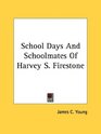 School Days And Schoolmates Of Harvey S Firestone