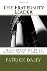 The Fraternity Leader The Complete Guide to Improving Your Chapter