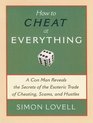 How to Cheat at Everything A Con Man Reveals the Secrets of the Esoteric Trade of Cheating Scams and Hustles