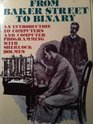 From Baker Street to Binary An Introduction to Computers and Computer Programming