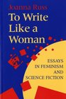 To Write Like a Woman Essays in Feminism and Science Fiction