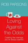 Loving Against the Odds For Every Man and Every Woman in Every Marriage
