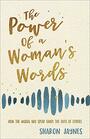 The Power of a Woman's Words How the Words You Speak Shape the Lives of Others
