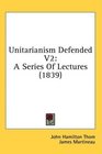 Unitarianism Defended V2 A Series Of Lectures