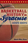 Basketball History in Syracuse Hoops Roots