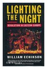 Lighting the Night Revolution in Eastern Europe A Personal Look at the People and Passions Behind the Collapse of Communism