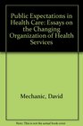 Public Expectations in Health Care Essays on the Changing Organization of Health Services