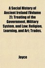 A Social History of Ancient Ireland  Treating of the Government Military System and Law Religion Learning and Art Trades