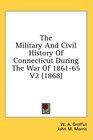 The Military And Civil History Of Connecticut During The War Of 186165 V2