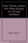 How I Wrote Jubilee And Other Essays on Life and Literature