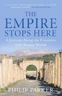The Empire Stops Here A Journey Along the Frontiers of the Roman World