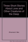 Three Short Stories About Love and Other Creatures of the Deep