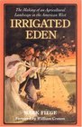 Irrigated Eden The Making of an Agricultural Landscape in the American West