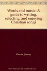 Words and music A guide to writing selecting and enjoying Christian songs