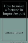 How to make a fortune in import/export