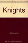 Knights  The Complete Story of the Age of Chivalry from Historical Fact to Tales of Romance and Poetry