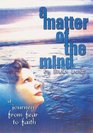 A Matter of the Mind: Journey from Fear to Faith