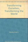 Transforming Ourselves Transforming the World