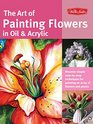 The Art of Painting Flowers in Oil & Acrylic: Discover simple step-by-step techniques for painting an array of flowers and plants (Collector's Series)