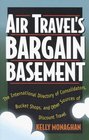 Air Travel's Bargain Basement The International Directory of Consolidators Bucket Shops and Other Sources of Discount Travel