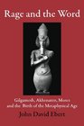 Rage and the Word Gilgamesh Akhenaten Moses and the Birth of the Metaphysical Age