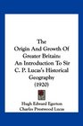 The Origin And Growth Of Greater Britain An Introduction To Sir C P Lucas's Historical Geography