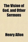 The Vision of God and Other Sermons