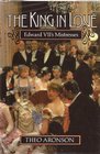 The King in Love Edwards Vii's Mistresses  Lillie Langtry Daisy Warwick Alice Keppel and Others